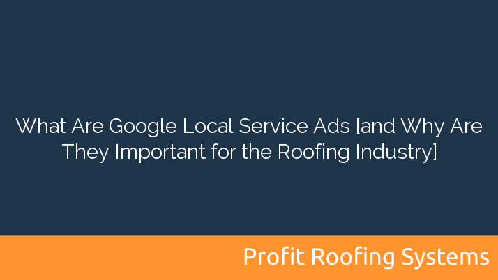 What Are Google Local Service Ads [and Why Are They Important for the Roofing Industry]