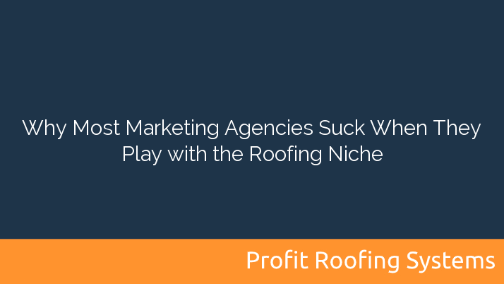 Why Most Marketing Agencies Suck When They Play with the Roofing Niche